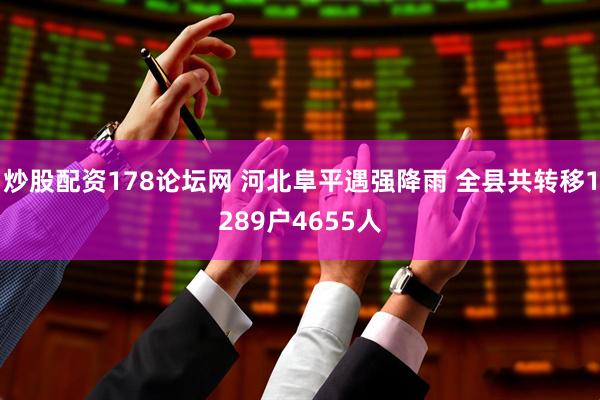 炒股配资178论坛网 河北阜平遇强降雨 全县共转移1289户4655人